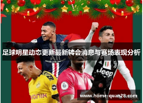 足球明星动态更新最新转会消息与赛场表现分析
